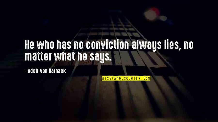 Eglee De Bure Quotes By Adolf Von Harnack: He who has no conviction always lies, no