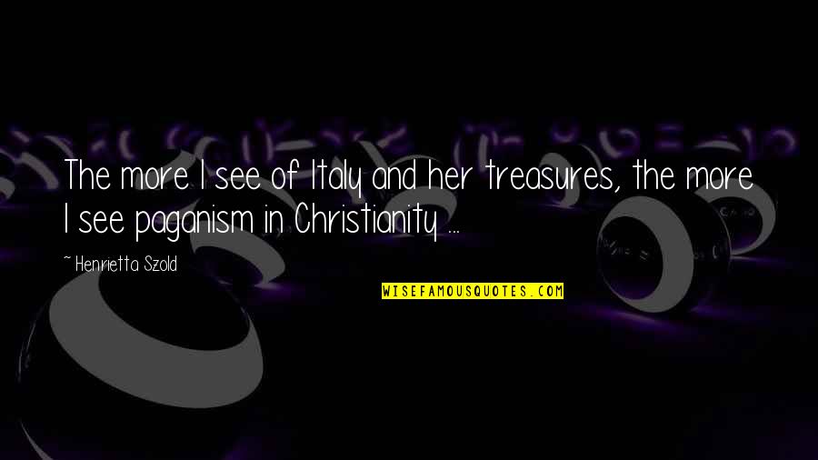 Eglee Upright Quotes By Henrietta Szold: The more I see of Italy and her