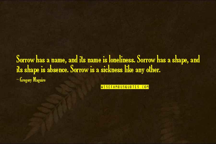 Egler Moth Quotes By Gregory Maguire: Sorrow has a name, and its name is Egler Moth Quotes By Gregory Maguire: Sorrow has a name, and its name is