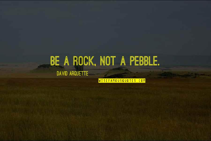 Egleston Address Quotes By David Arquette: Be a rock, not a pebble. Egleston Address Quotes By David Arquette: Be a rock, not a pebble.