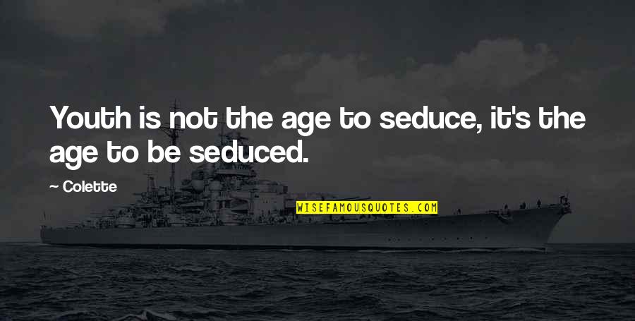 Eglinton Lrt Quotes By Colette: Youth is not the age to seduce, it's