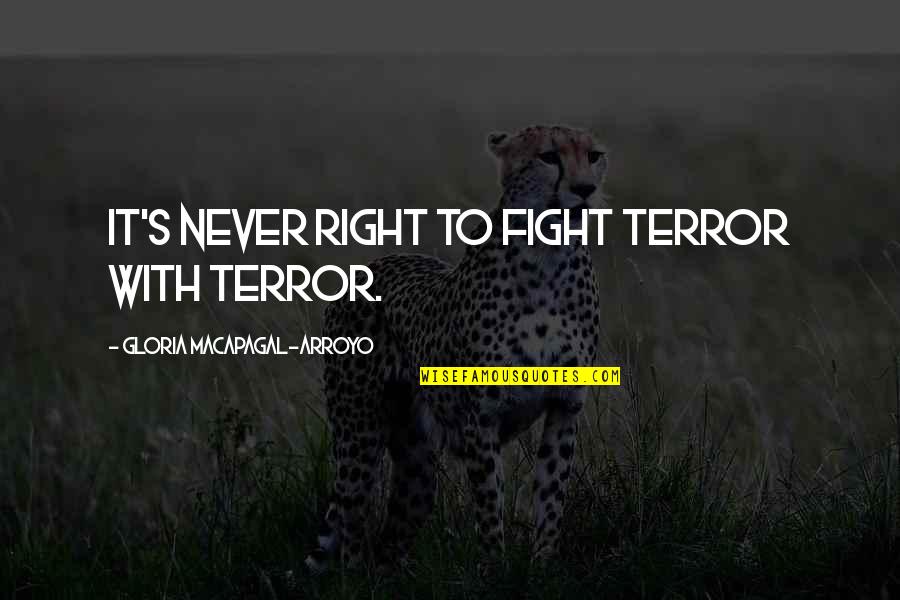 Eglinton Lrt Quotes By Gloria Macapagal-Arroyo: It's never right to fight terror with terror. Eglinton Lrt Quotes By Gloria Macapagal-Arroyo: It's never right to fight terror with terror.