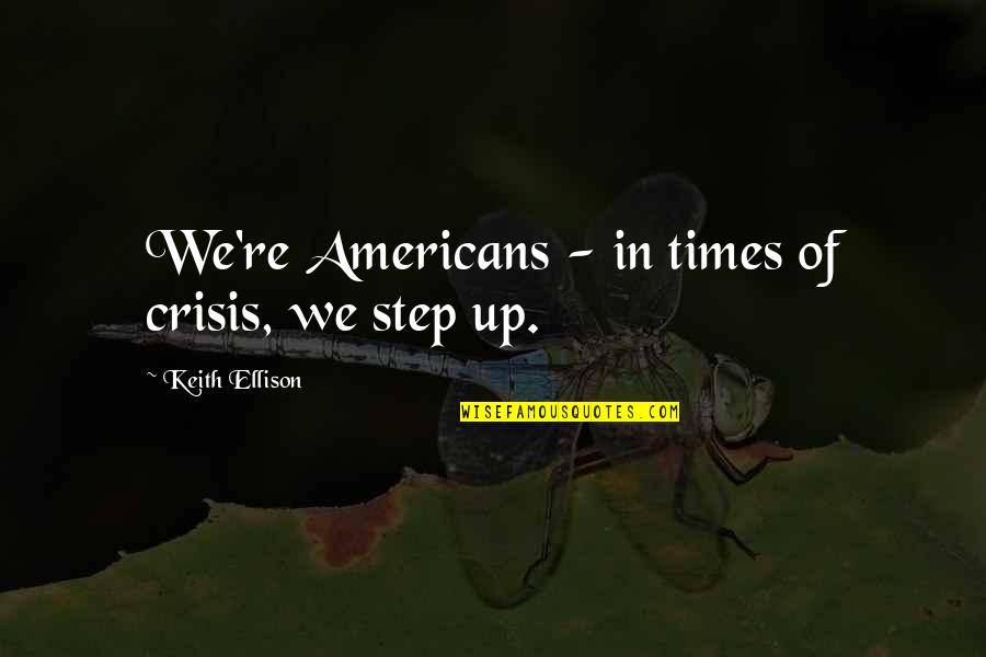 Eglinton Lrt Quotes By Keith Ellison: We're Americans - in times of crisis, we Eglinton Lrt Quotes By Keith Ellison: We're Americans - in times of crisis, we