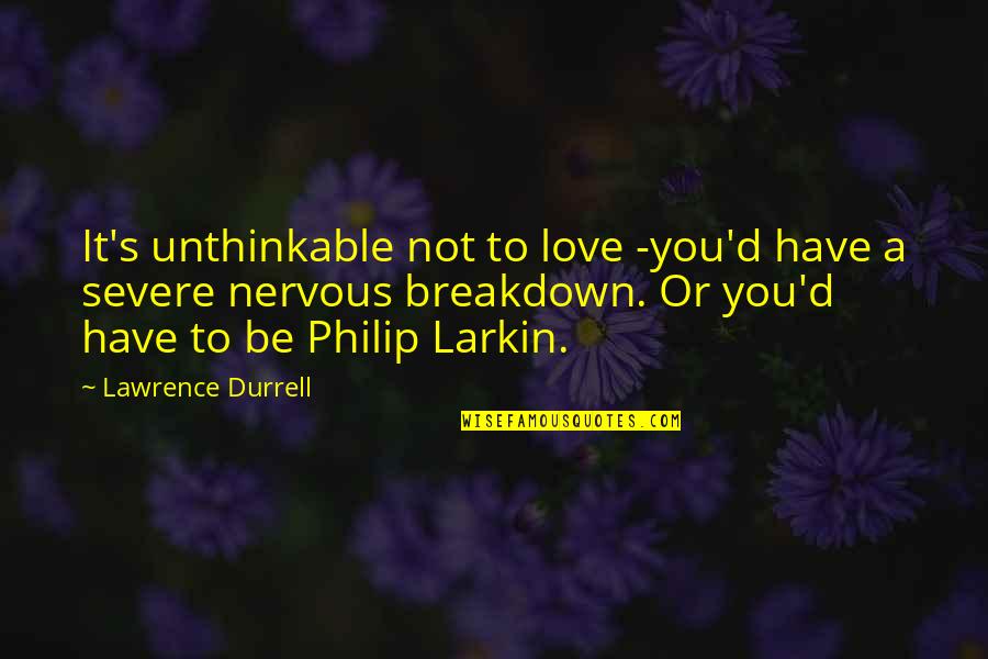 Egloff Graper Quotes By Lawrence Durrell: It's unthinkable not to love -you'd have a