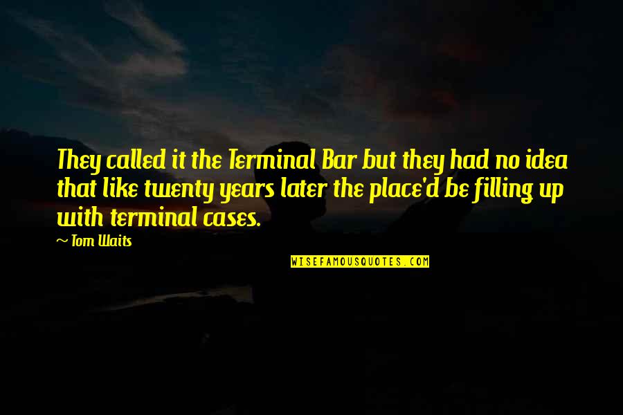 Eglow Jordan Quotes By Tom Waits: They called it the Terminal Bar but they