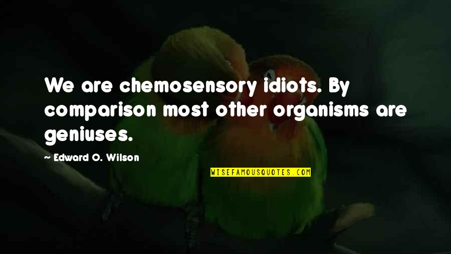 Eglow Spigot Quotes By Edward O. Wilson: We are chemosensory idiots. By comparison most other