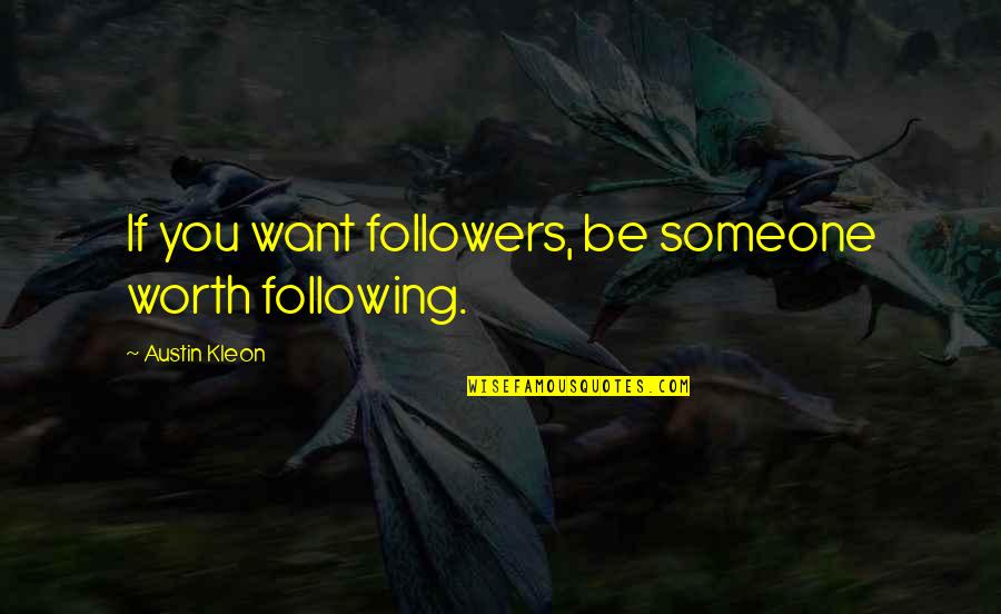 Egmond Bass Quotes By Austin Kleon: If you want followers, be someone worth following.