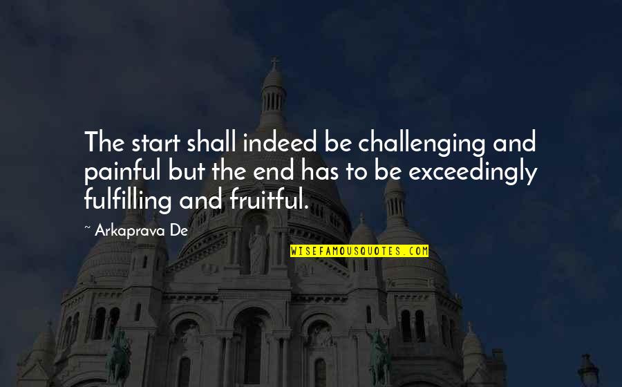 Egmont Books Quotes By Arkaprava De: The start shall indeed be challenging and painful