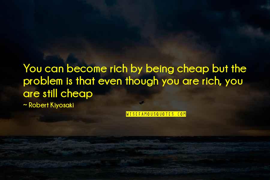 Egnater Quotes By Robert Kiyosaki: You can become rich by being cheap but Egnater Quotes By Robert Kiyosaki: You can become rich by being cheap but