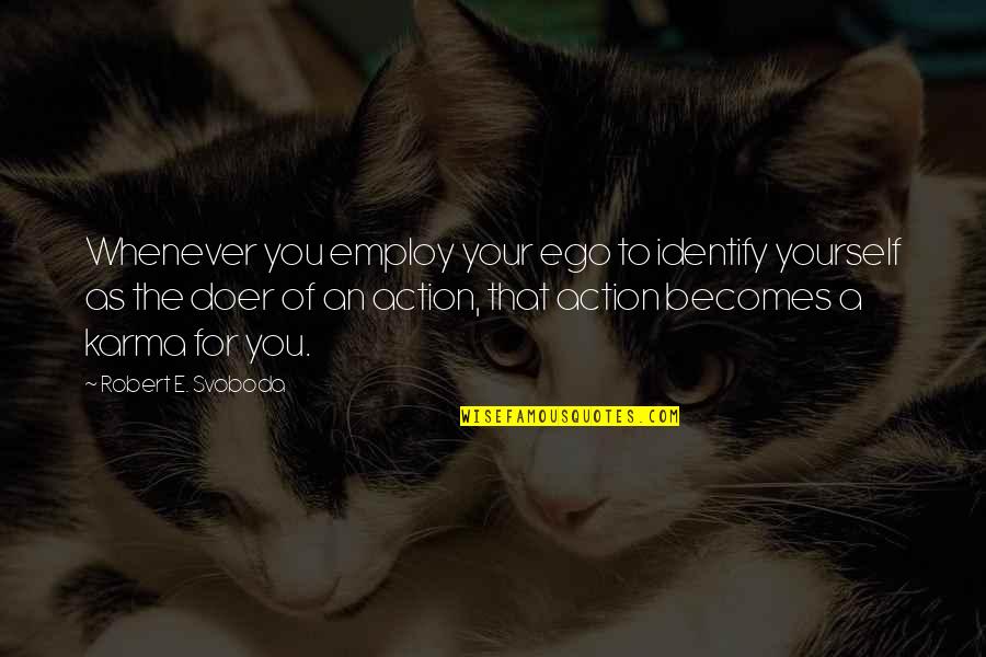 Ego And Karma Quotes By Robert E. Svoboda: Whenever you employ your ego to identify yourself