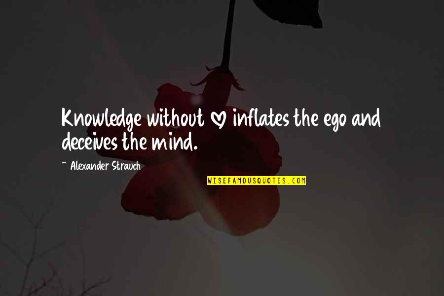 Ego And Love Quotes By Alexander Strauch: Knowledge without love inflates the ego and deceives