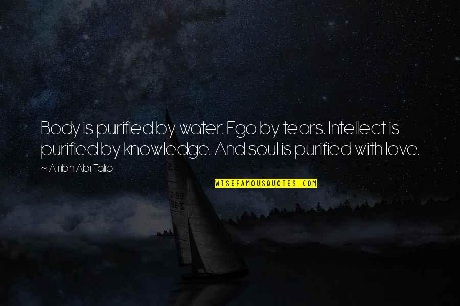Ego And Love Quotes By Ali Ibn Abi Talib: Body is purified by water. Ego by tears.