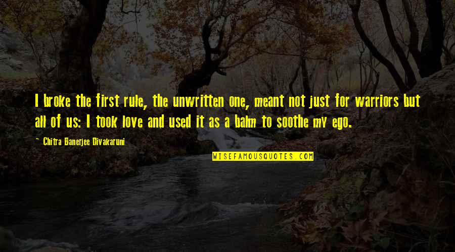 Ego And Love Quotes By Chitra Banerjee Divakaruni: I broke the first rule, the unwritten one,