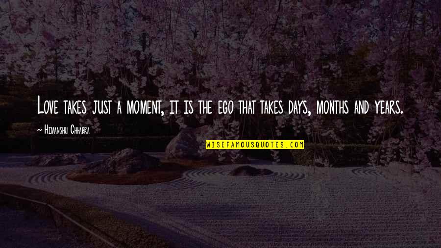 Ego And Love Quotes By Himanshu Chhabra: Love takes just a moment, it is the