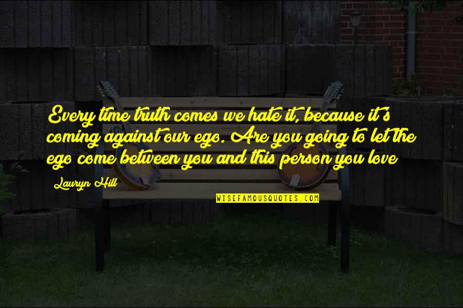 Ego And Love Quotes By Lauryn Hill: Every time truth comes we hate it, because