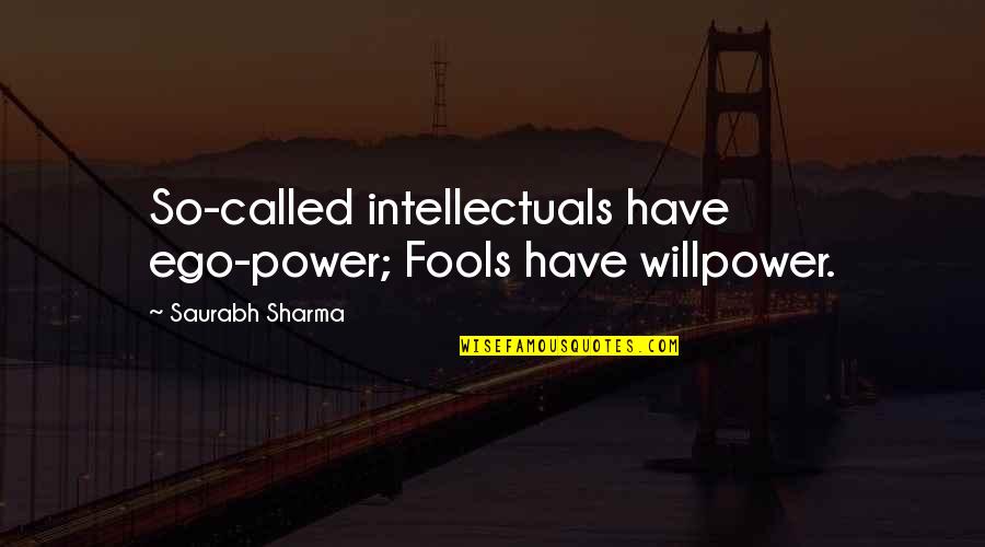 Ego And Power Quotes By Saurabh Sharma: So-called intellectuals have ego-power; Fools have willpower.