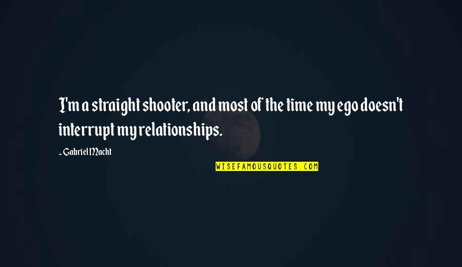 Ego And Relationships Quotes By Gabriel Macht: I'm a straight shooter, and most of the