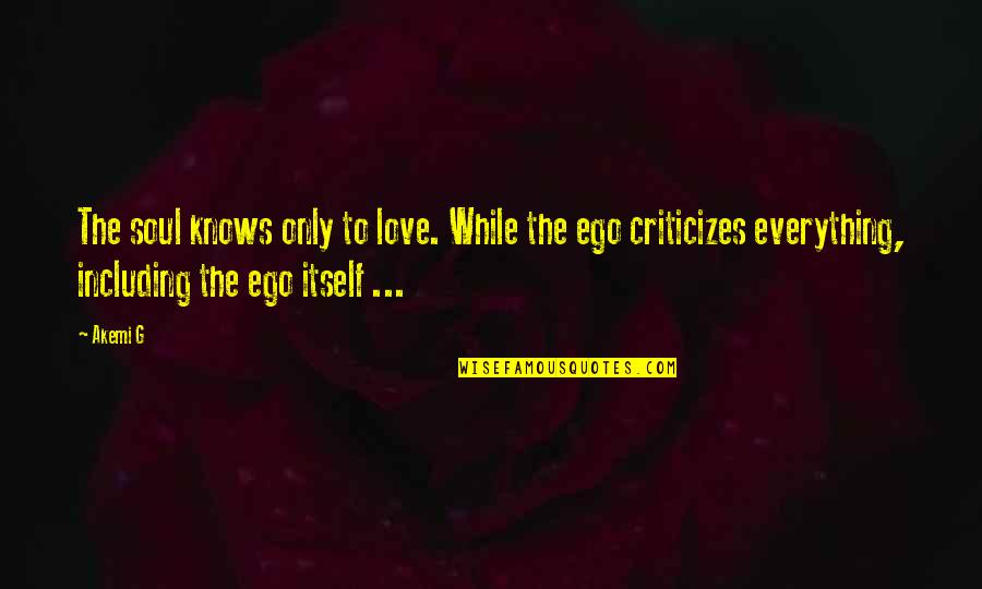 Ego And Soul Quotes By Akemi G: The soul knows only to love. While the