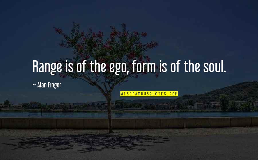 Ego And Soul Quotes By Alan Finger: Range is of the ego, form is of