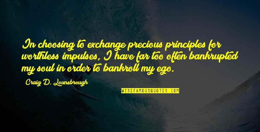 Ego And Soul Quotes By Craig D. Lounsbrough: In choosing to exchange precious principles for worthless