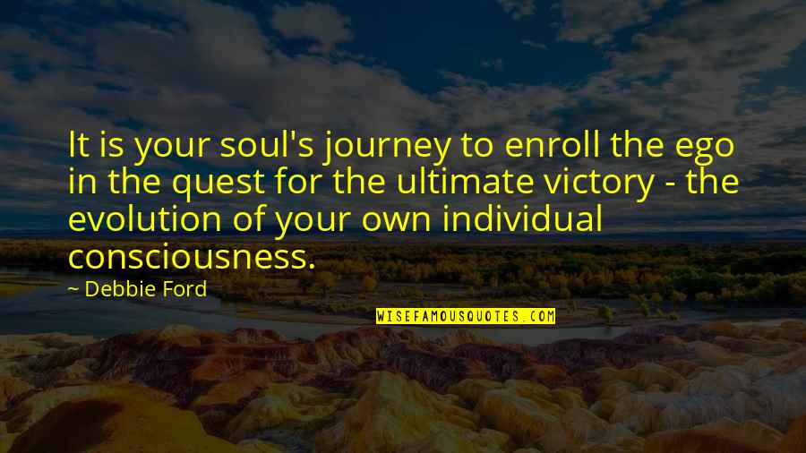 Ego And Soul Quotes By Debbie Ford: It is your soul's journey to enroll the