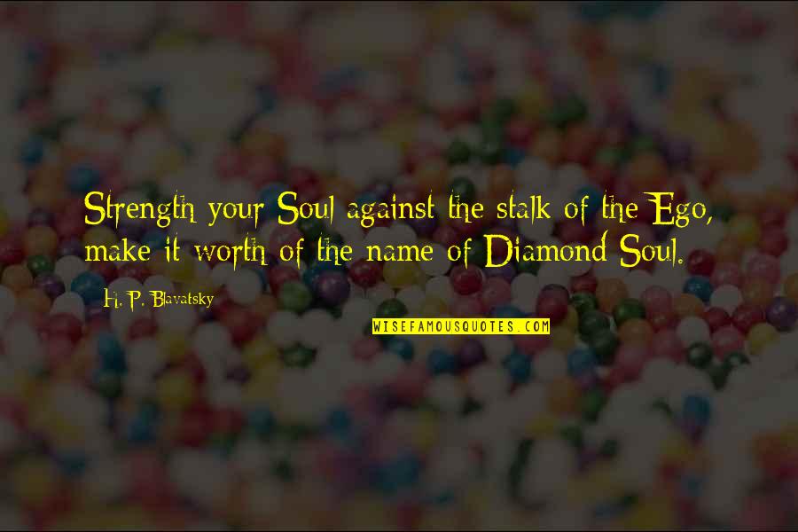 Ego And Soul Quotes By H. P. Blavatsky: Strength your Soul against the stalk of the