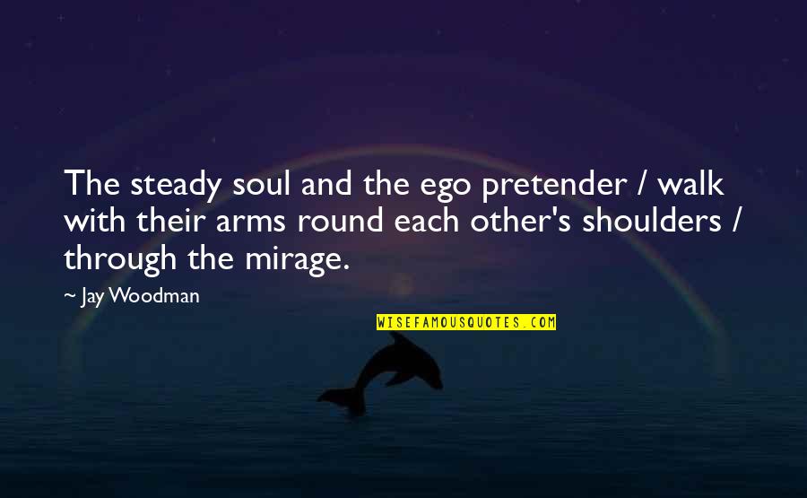 Ego And Soul Quotes By Jay Woodman: The steady soul and the ego pretender /
