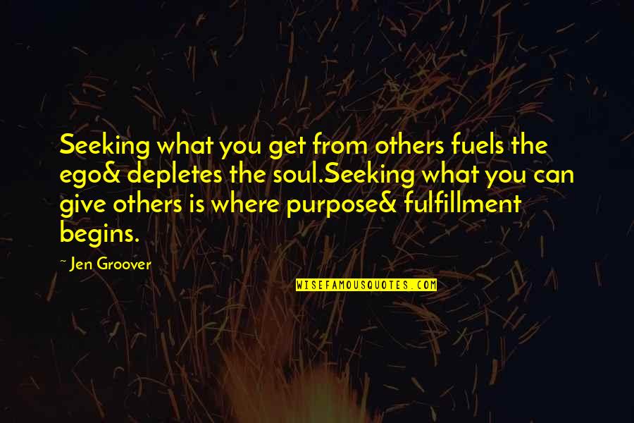 Ego And Soul Quotes By Jen Groover: Seeking what you get from others fuels the