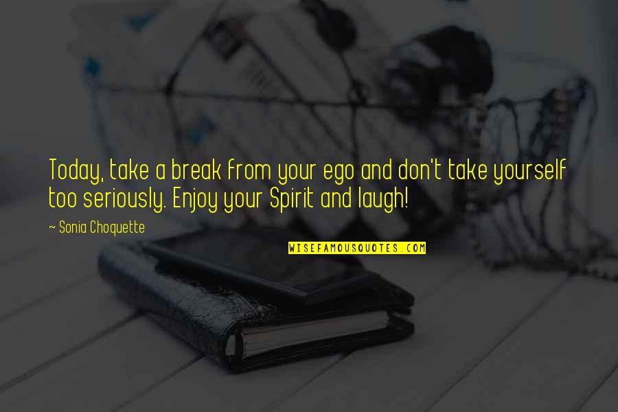 Ego And Spirit Quotes By Sonia Choquette: Today, take a break from your ego and