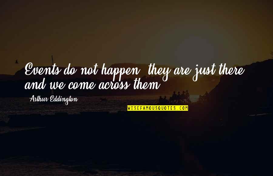 Ego Anger Quotes By Arthur Eddington: Events do not happen; they are just there, Ego Anger Quotes By Arthur Eddington: Events do not happen; they are just there,