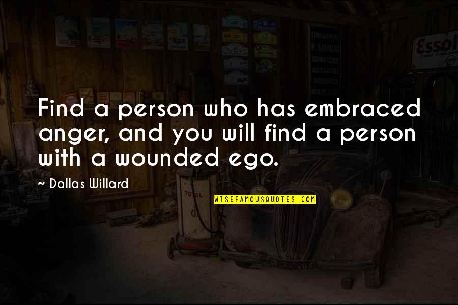 Ego Anger Quotes By Dallas Willard: Find a person who has embraced anger, and Ego Anger Quotes By Dallas Willard: Find a person who has embraced anger, and