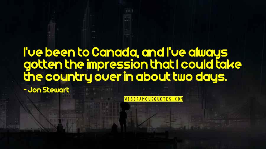 Ego Anger Quotes By Jon Stewart: I've been to Canada, and I've always gotten Ego Anger Quotes By Jon Stewart: I've been to Canada, and I've always gotten