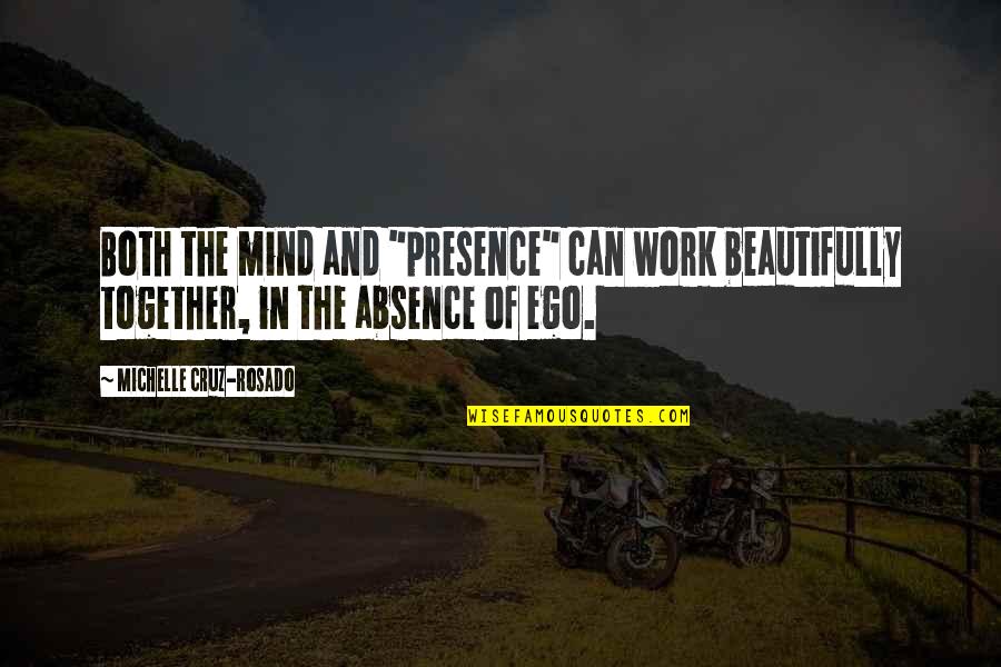Ego At Work Quotes By Michelle Cruz-Rosado: Both the mind and "presence" can work beautifully