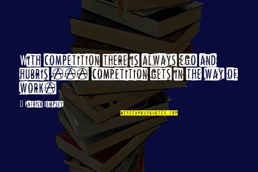 Ego At Work Quotes By Patrick Dempsey: With competition there is always ego and hubris