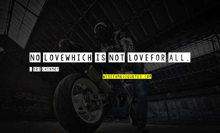 Ego At Work Quotes By Sri Chinmoy: No loveWhich is not loveFor all.