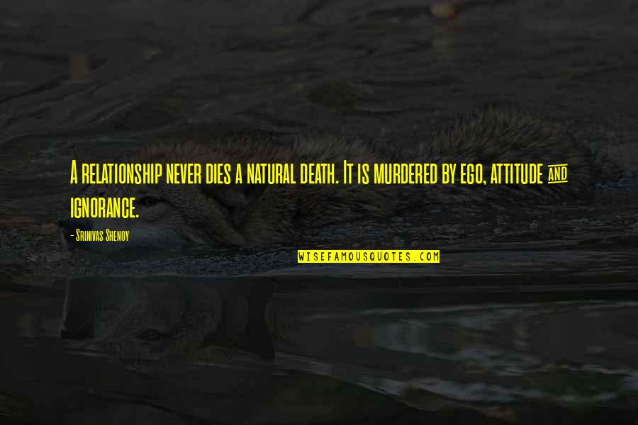 Ego Attitude And Ignorance Quotes By Srinivas Shenoy: A relationship never dies a natural death. It