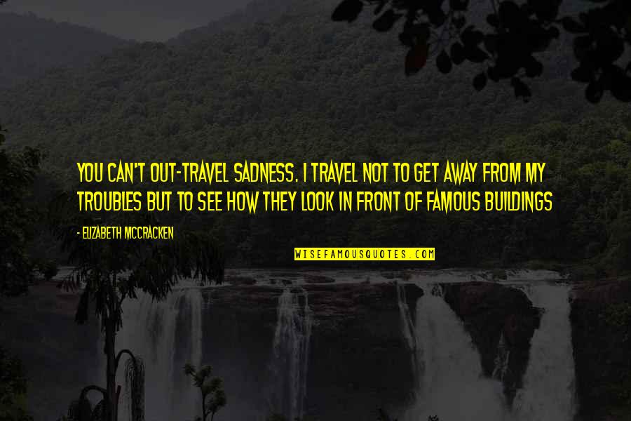 Ego Between Love Quotes By Elizabeth McCracken: You can't out-travel sadness. I travel not to Ego Between Love Quotes By Elizabeth McCracken: You can't out-travel sadness. I travel not to