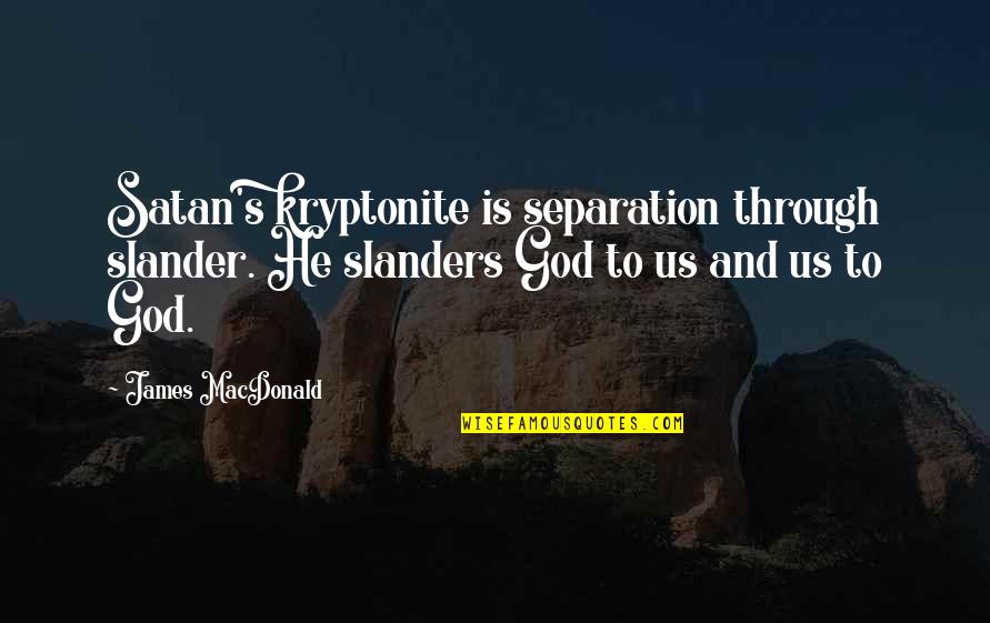 Ego Between Love Quotes By James MacDonald: Satan's kryptonite is separation through slander. He slanders Ego Between Love Quotes By James MacDonald: Satan's kryptonite is separation through slander. He slanders