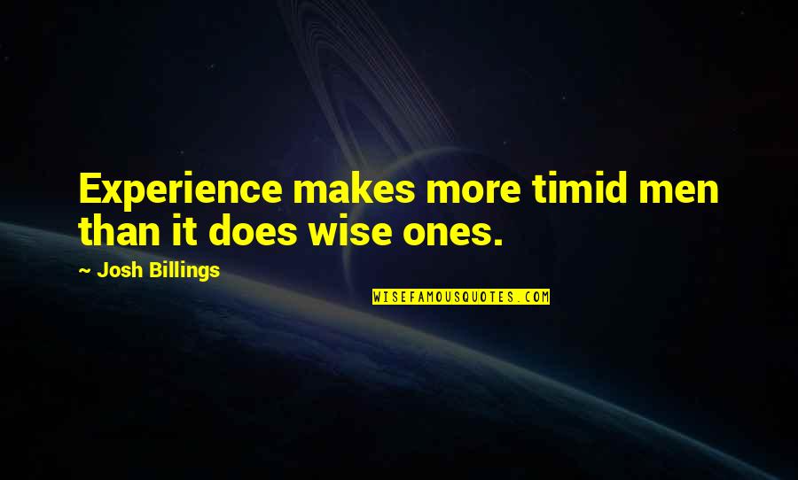 Ego Booster Quotes By Josh Billings: Experience makes more timid men than it does