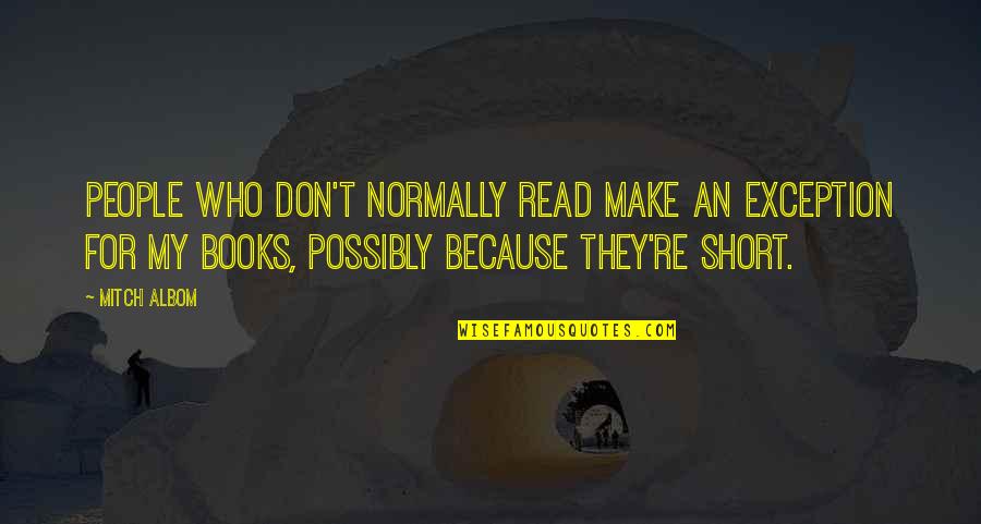 Ego Booster Quotes By Mitch Albom: People who don't normally read make an exception