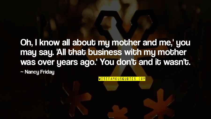 Ego Booster Quotes By Nancy Friday: Oh, I know all about my mother and