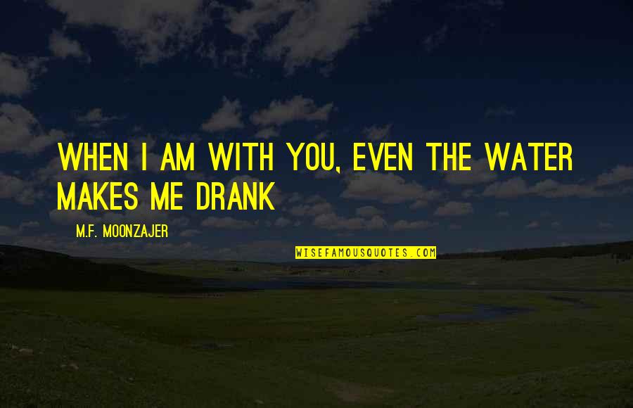 Ego Breaks Friendship Quotes By M.F. Moonzajer: When I am with you, even the water