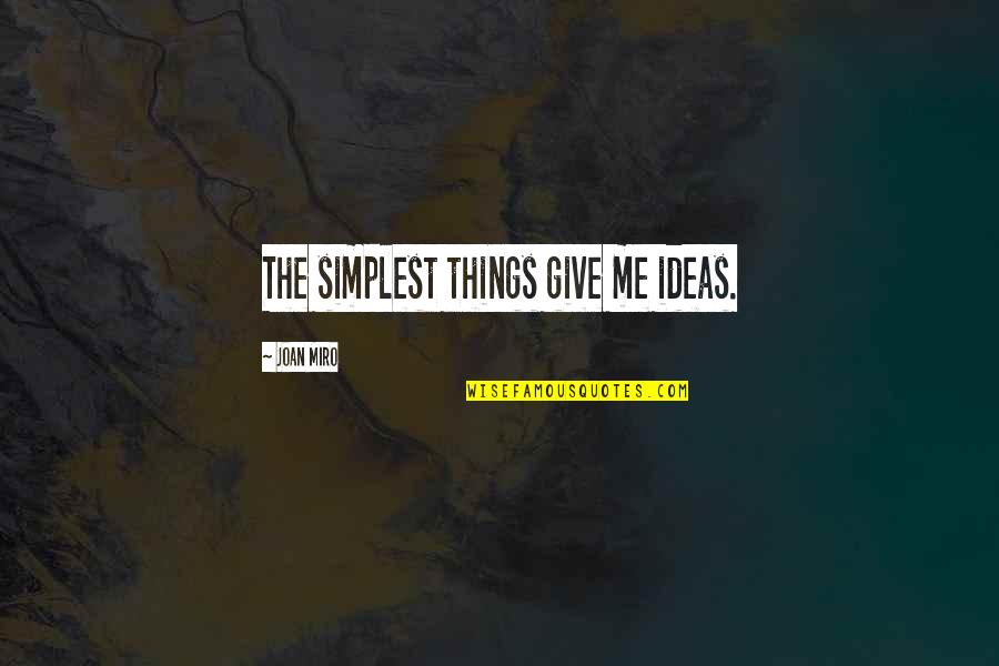 Ego Bruised Quotes By Joan Miro: The simplest things give me ideas. Ego Bruised Quotes By Joan Miro: The simplest things give me ideas.