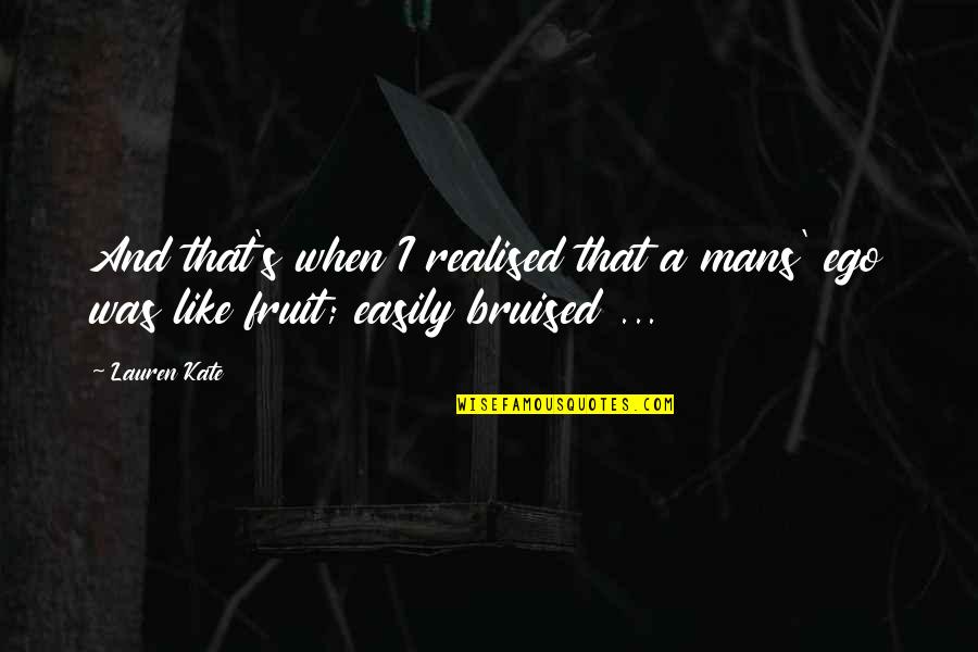 Ego Bruised Quotes By Lauren Kate: And that's when I realised that a mans'