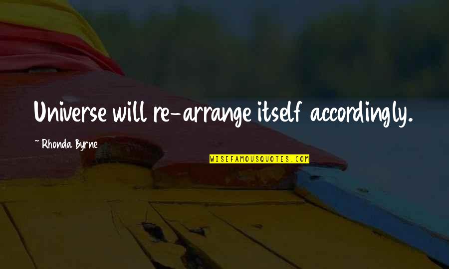 Ego Bruised Quotes By Rhonda Byrne: Universe will re-arrange itself accordingly.