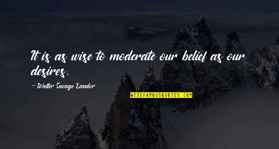 Ego Bruised Quotes By Walter Savage Landor: It is as wise to moderate our belief