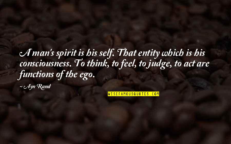 Ego Consciousness Quotes By Ayn Rand: A man's spirit is his self. That entity
