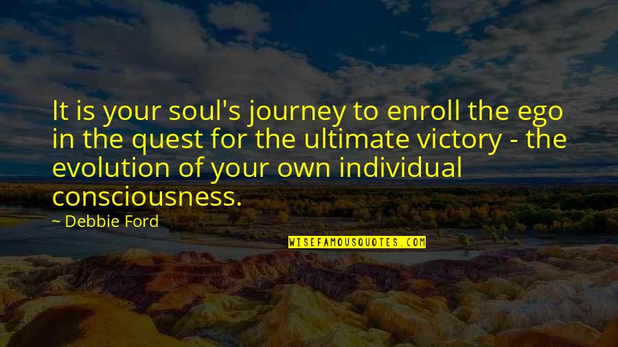 Ego Consciousness Quotes By Debbie Ford: It is your soul's journey to enroll the