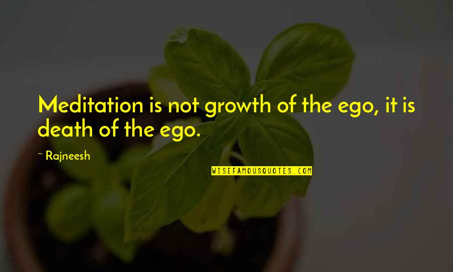 Ego Death Quotes By Rajneesh: Meditation is not growth of the ego, it