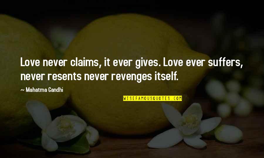 Ego Deflation Quotes By Mahatma Gandhi: Love never claims, it ever gives. Love ever